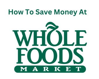 6 Ways To Save Money At Whole Foods